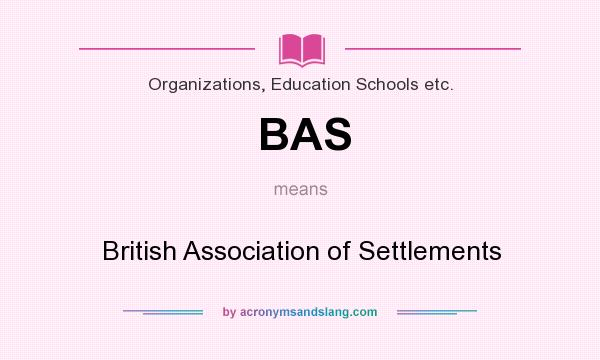 What does BAS mean? It stands for British Association of Settlements