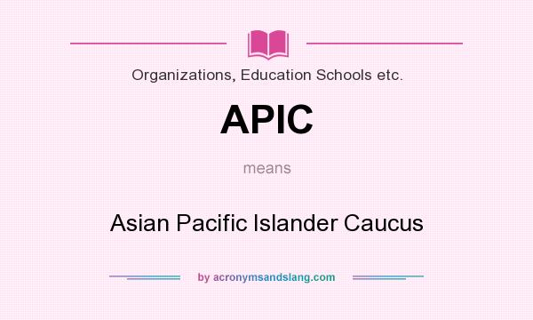 What does APIC mean? It stands for Asian Pacific Islander Caucus