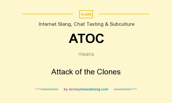 What does ATOC mean? It stands for Attack of the Clones