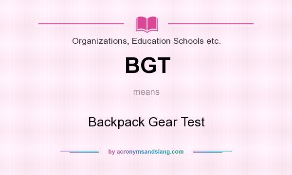 What does BGT mean? It stands for Backpack Gear Test