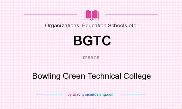 What does BGTC mean? It stands for Bowling Green Technical College