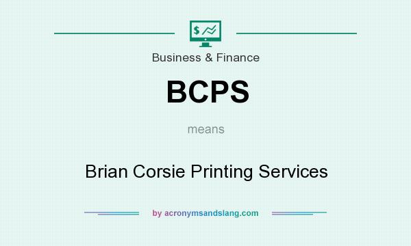 What does BCPS mean? It stands for Brian Corsie Printing Services