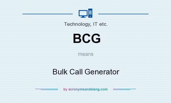 What does BCG mean? It stands for Bulk Call Generator