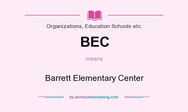 What does BEC mean? It stands for Barrett Elementary Center