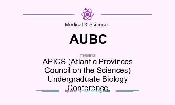 What does AUBC mean? It stands for APICS (Atlantic Provinces Council on the Sciences) Undergraduate Biology Conference