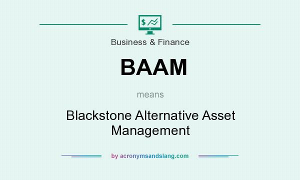 What does BAAM mean? It stands for Blackstone Alternative Asset Management