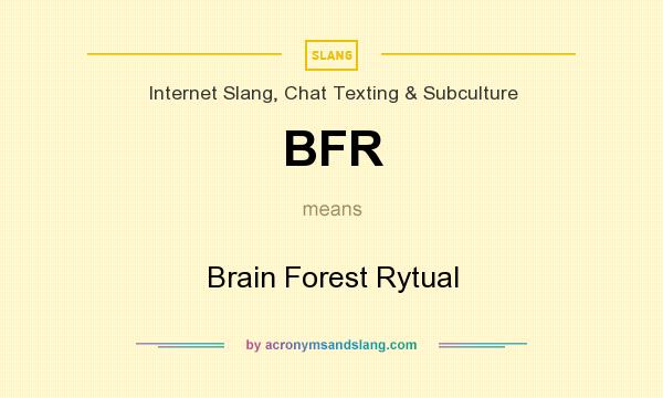 What does BFR mean? It stands for Brain Forest Rytual