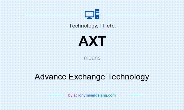 What does AXT mean? It stands for Advance Exchange Technology