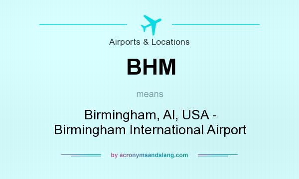 What does BHM mean? It stands for Birmingham, Al, USA - Birmingham International Airport