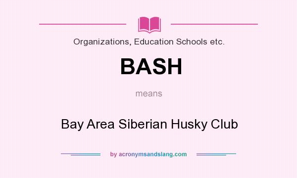 What does BASH mean? It stands for Bay Area Siberian Husky Club