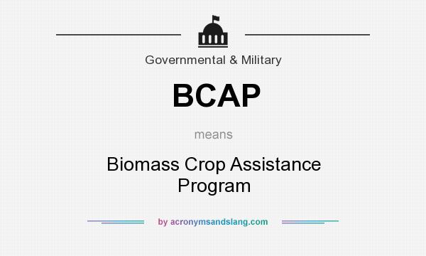 What does BCAP mean? It stands for Biomass Crop Assistance Program