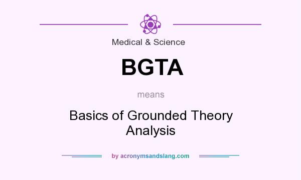 What does BGTA mean? It stands for Basics of Grounded Theory Analysis
