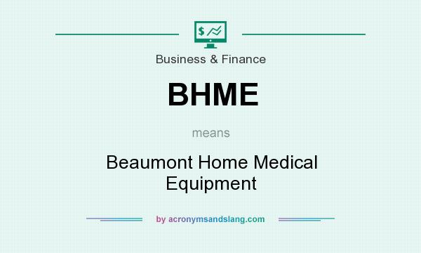 What does BHME mean? It stands for Beaumont Home Medical Equipment