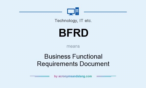 What does BFRD mean? It stands for Business Functional Requirements Document