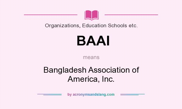 What does BAAI mean? It stands for Bangladesh Association of America, Inc.