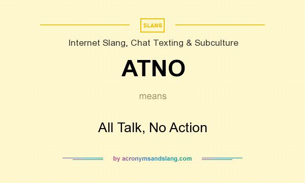 What does ATNO mean? It stands for All Talk, No Action