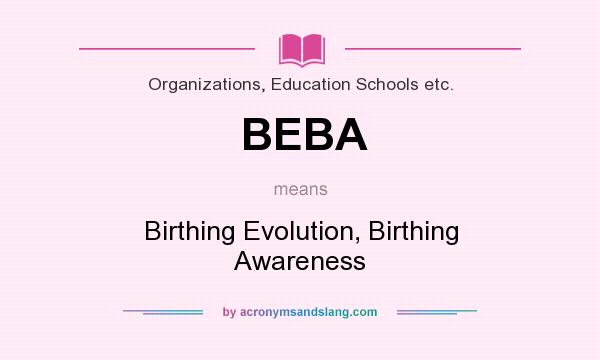 What does BEBA mean? It stands for Birthing Evolution, Birthing Awareness
