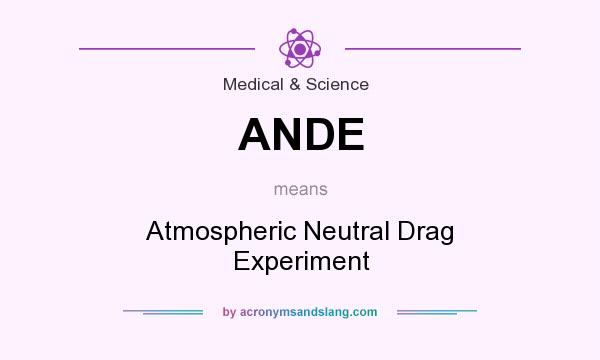 What does ANDE mean? It stands for Atmospheric Neutral Drag Experiment