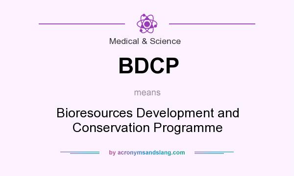 What does BDCP mean? It stands for Bioresources Development and Conservation Programme