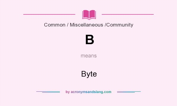 What does B mean? It stands for Byte