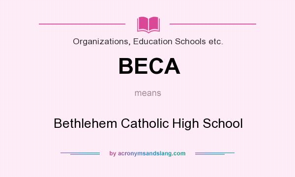 What does BECA mean? It stands for Bethlehem Catholic High School