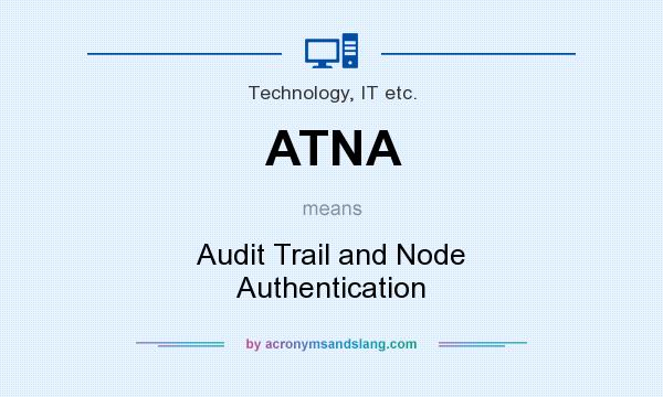 What does ATNA mean? It stands for Audit Trail and Node Authentication