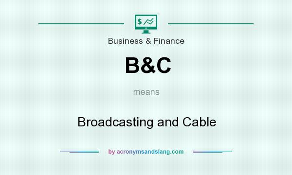 What does B&C mean? It stands for Broadcasting and Cable