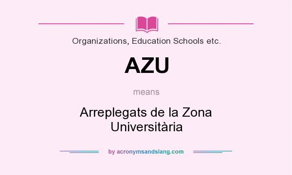 What does AZU mean? It stands for Arreplegats de la Zona Universitària