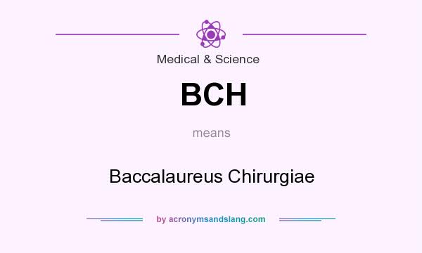 What does BCH mean? It stands for Baccalaureus Chirurgiae