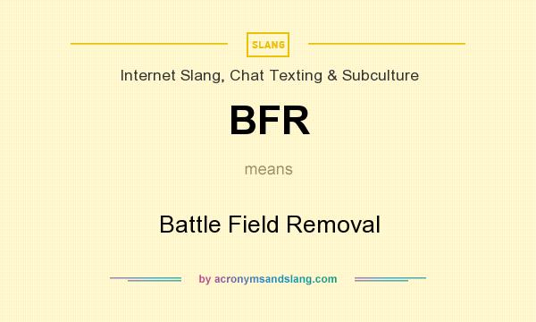 What does BFR mean? It stands for Battle Field Removal