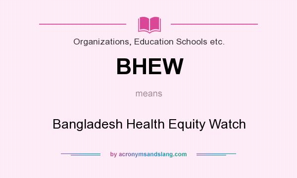 What does BHEW mean? It stands for Bangladesh Health Equity Watch