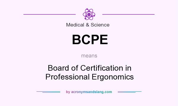 What does BCPE mean? It stands for Board of Certification in Professional Ergonomics
