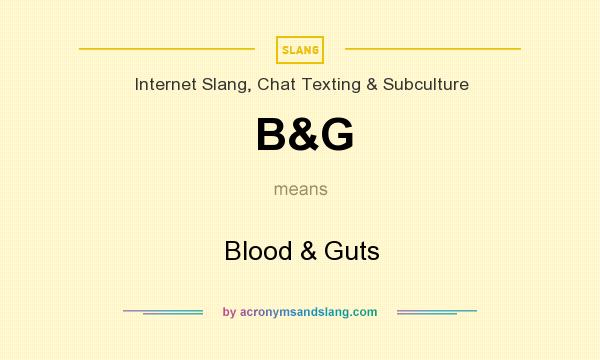 What does B&G mean? It stands for Blood & Guts