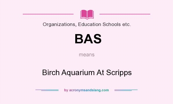 What does BAS mean? It stands for Birch Aquarium At Scripps