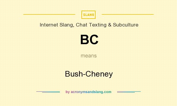 What does BC mean? It stands for Bush-Cheney