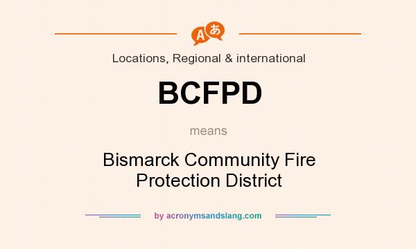 What does BCFPD mean? It stands for Bismarck Community Fire Protection District