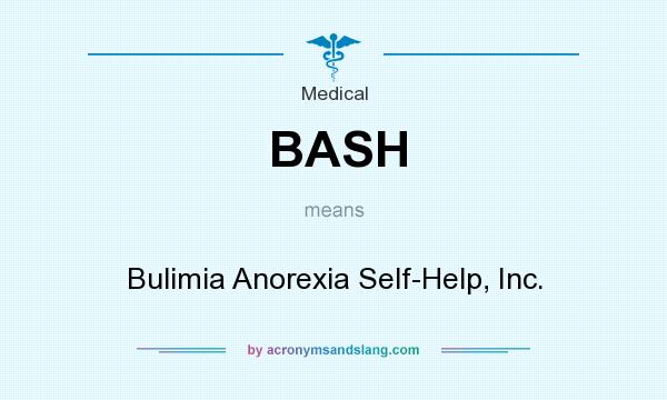 What does BASH mean? It stands for Bulimia Anorexia Self-Help, Inc.