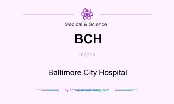 What does BCH mean? It stands for Baltimore City Hospital