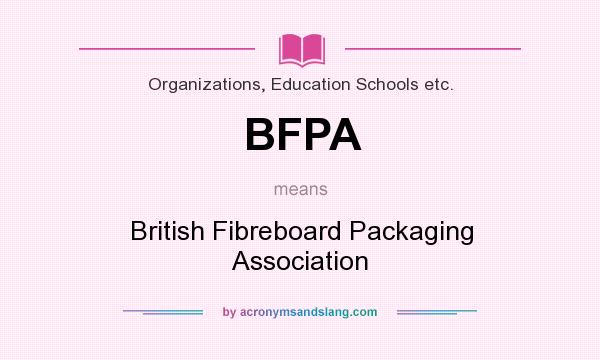 What does BFPA mean? It stands for British Fibreboard Packaging Association