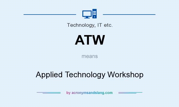 What does ATW mean? It stands for Applied Technology Workshop