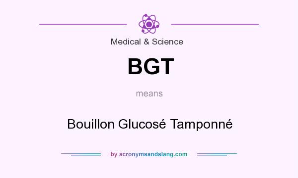 What does BGT mean? It stands for Bouillon Glucosé Tamponné