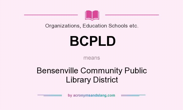 What does BCPLD mean? It stands for Bensenville Community Public Library District