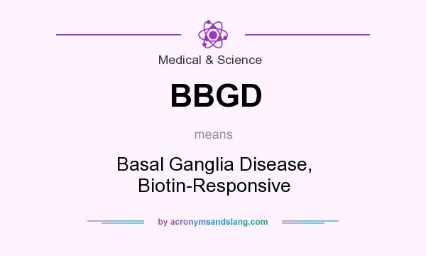 What does BBGD mean? It stands for Basal Ganglia Disease, Biotin-Responsive