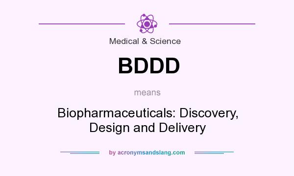 What does BDDD mean? It stands for Biopharmaceuticals: Discovery, Design and Delivery