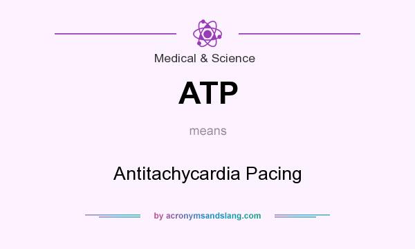 What does ATP mean? It stands for Antitachycardia Pacing