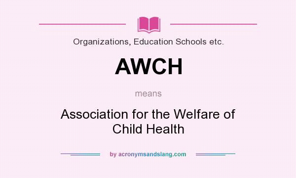What does AWCH mean? It stands for Association for the Welfare of Child Health