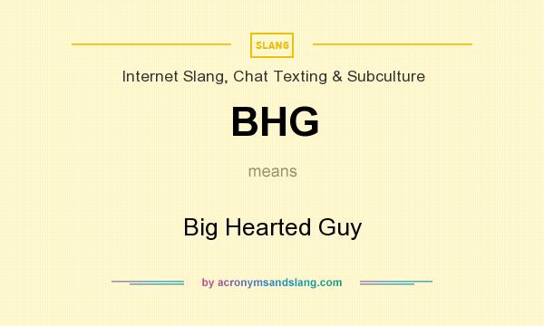 What does BHG mean? It stands for Big Hearted Guy