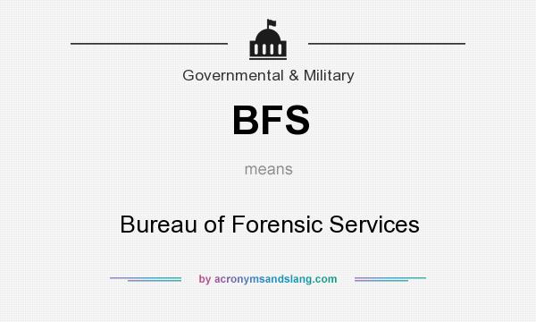 What does BFS mean? It stands for Bureau of Forensic Services