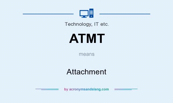 What does ATMT mean? It stands for Attachment