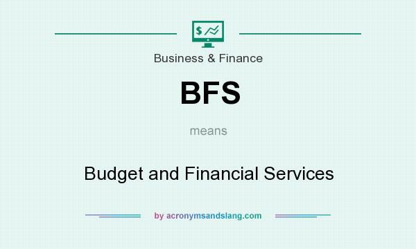 What does BFS mean? It stands for Budget and Financial Services